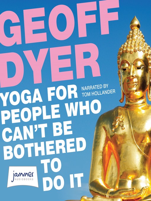 Title details for Yoga for People Who Can't Be Bothered to Do It by Geoff Dyer - Available